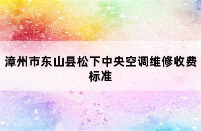 漳州市东山县松下中央空调维修收费标准