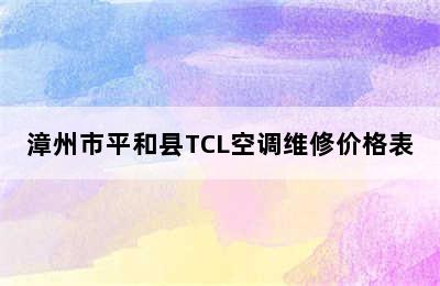 漳州市平和县TCL空调维修价格表