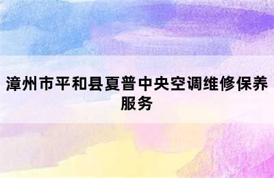 漳州市平和县夏普中央空调维修保养服务