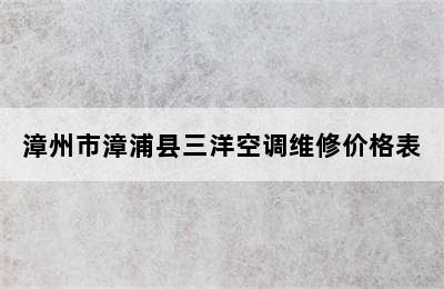 漳州市漳浦县三洋空调维修价格表