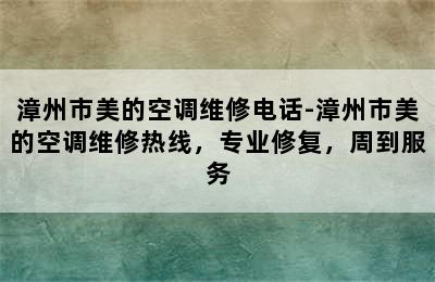 漳州市美的空调维修电话-漳州市美的空调维修热线，专业修复，周到服务