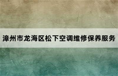 漳州市龙海区松下空调维修保养服务