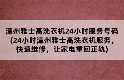 漳州雅士高洗衣机24小时服务号码(24小时漳州雅士高洗衣机服务，快速维修，让家电重回正轨)