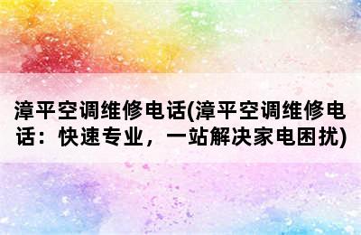 漳平空调维修电话(漳平空调维修电话：快速专业，一站解决家电困扰)