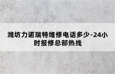 潍坊力诺瑞特维修电话多少-24小时报修总部热线