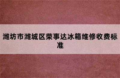 潍坊市潍城区荣事达冰箱维修收费标准