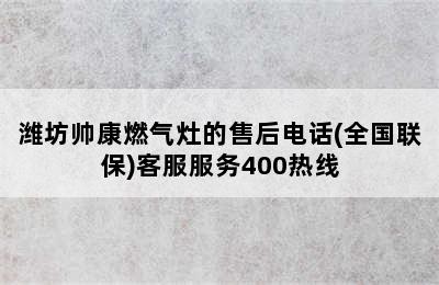 潍坊帅康燃气灶的售后电话(全国联保)客服服务400热线