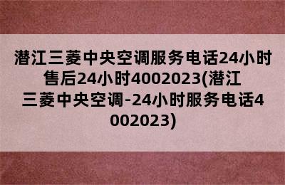 潜江三菱中央空调服务电话24小时售后24小时4002023(潜江三菱中央空调-24小时服务电话4002023)