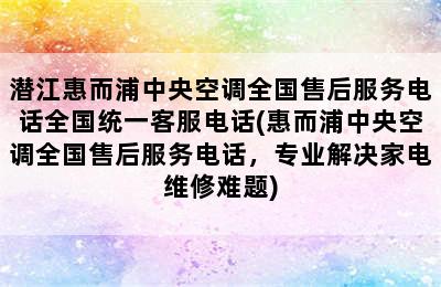 潜江惠而浦中央空调全国售后服务电话全国统一客服电话(惠而浦中央空调全国售后服务电话，专业解决家电维修难题)