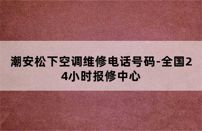 潮安松下空调维修电话号码-全国24小时报修中心