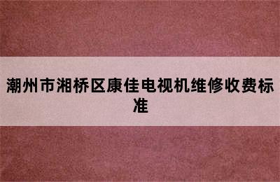 潮州市湘桥区康佳电视机维修收费标准