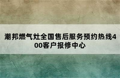 潮邦燃气灶全国售后服务预约热线400客户报修中心