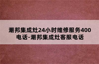 潮邦集成灶24小时维修服务400电话-潮邦集成灶客服电话