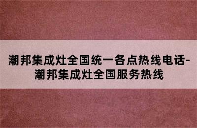 潮邦集成灶全国统一各点热线电话-潮邦集成灶全国服务热线