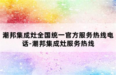 潮邦集成灶全国统一官方服务热线电话-潮邦集成灶服务热线