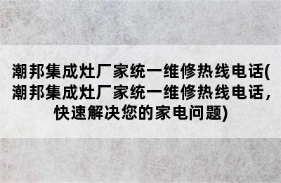 潮邦集成灶厂家统一维修热线电话(潮邦集成灶厂家统一维修热线电话，快速解决您的家电问题)