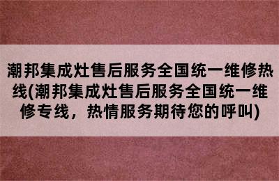 潮邦集成灶售后服务全国统一维修热线(潮邦集成灶售后服务全国统一维修专线，热情服务期待您的呼叫)