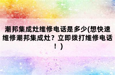 潮邦集成灶维修电话是多少(想快速维修潮邦集成灶？立即拨打维修电话！)