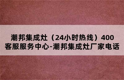 潮邦集成灶（24小时热线）400客服服务中心-潮邦集成灶厂家电话