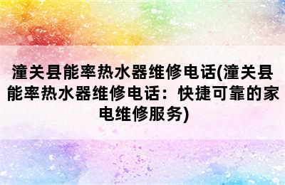 潼关县能率热水器维修电话(潼关县能率热水器维修电话：快捷可靠的家电维修服务)