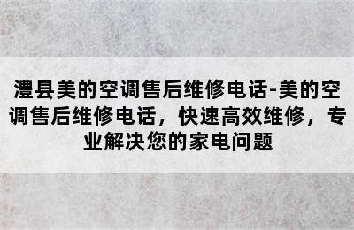 澧县美的空调售后维修电话-美的空调售后维修电话，快速高效维修，专业解决您的家电问题