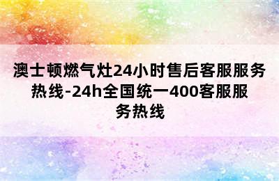 澳士顿燃气灶24小时售后客服服务热线-24h全国统一400客服服务热线