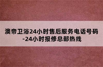 澳帝卫浴24小时售后服务电话号码-24小时报修总部热线