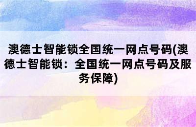 澳德士智能锁全国统一网点号码(澳德士智能锁：全国统一网点号码及服务保障)