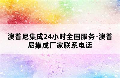 澳普尼集成24小时全国服务-澳普尼集成厂家联系电话