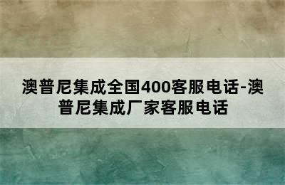 澳普尼集成全国400客服电话-澳普尼集成厂家客服电话