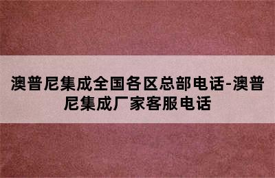 澳普尼集成全国各区总部电话-澳普尼集成厂家客服电话