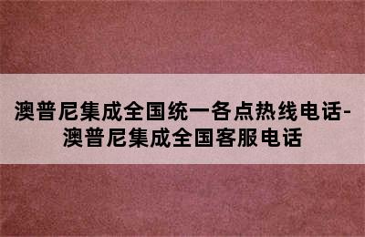 澳普尼集成全国统一各点热线电话-澳普尼集成全国客服电话