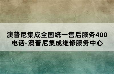 澳普尼集成全国统一售后服务400电话-澳普尼集成维修服务中心