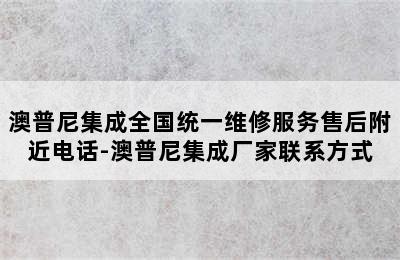 澳普尼集成全国统一维修服务售后附近电话-澳普尼集成厂家联系方式