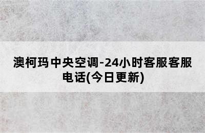 澳柯玛中央空调-24小时客服客服电话(今日更新)