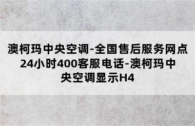 澳柯玛中央空调-全国售后服务网点24小时400客服电话-澳柯玛中央空调显示H4