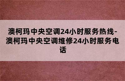 澳柯玛中央空调24小时服务热线-澳柯玛中央空调维修24小时服务电话