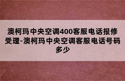 澳柯玛中央空调400客服电话报修受理-澳柯玛中央空调客服电话号码多少