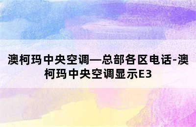 澳柯玛中央空调—总部各区电话-澳柯玛中央空调显示E3