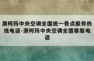 澳柯玛中央空调全国统一各点服务热线电话-澳柯玛中央空调全国客服电话