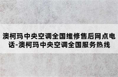 澳柯玛中央空调全国维修售后网点电话-澳柯玛中央空调全国服务热线