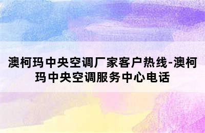 澳柯玛中央空调厂家客户热线-澳柯玛中央空调服务中心电话