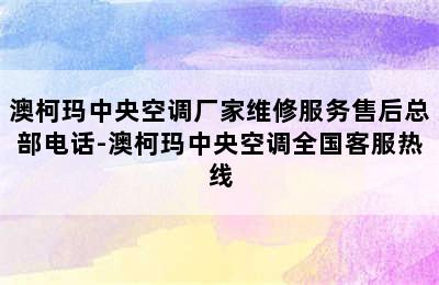 澳柯玛中央空调厂家维修服务售后总部电话-澳柯玛中央空调全国客服热线