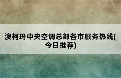 澳柯玛中央空调总部各市服务热线(今日推荐)