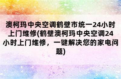 澳柯玛中央空调鹤壁市统一24小时上门维修(鹤壁澳柯玛中央空调24小时上门维修，一键解决您的家电问题)