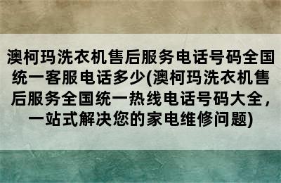 澳柯玛洗衣机售后服务电话号码全国统一客服电话多少(澳柯玛洗衣机售后服务全国统一热线电话号码大全，一站式解决您的家电维修问题)