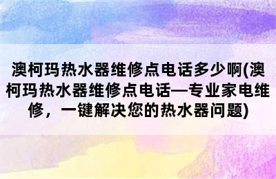 澳柯玛热水器维修点电话多少啊(澳柯玛热水器维修点电话—专业家电维修，一键解决您的热水器问题)