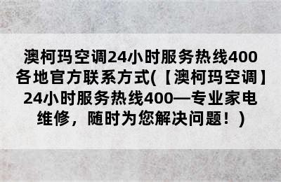 澳柯玛空调24小时服务热线400各地官方联系方式(【澳柯玛空调】24小时服务热线400—专业家电维修，随时为您解决问题！)