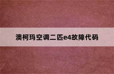 澳柯玛空调二匹e4故障代码