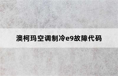 澳柯玛空调制冷e9故障代码